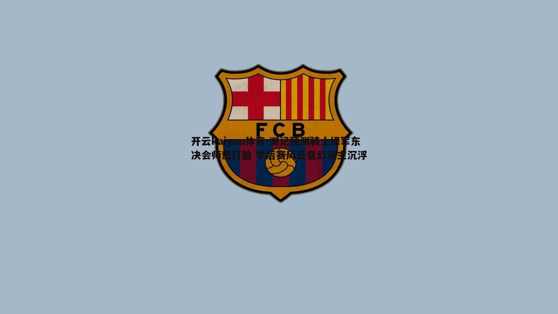 湖记预测骑士绿军东决会师遭打脸 季后赛风云变幻谁主沉浮